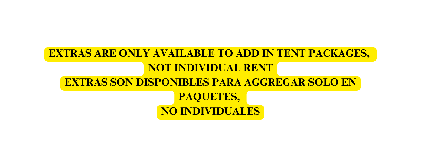 EXTRAS ARE ONLY AVAILABLE TO ADD IN TENT PACKAGES NOT INDIVIDUAL RENT EXTRAS SON DISPONIBLES PARA AGGREGAR SOLO EN PAQUETES NO INDIVIDUALES